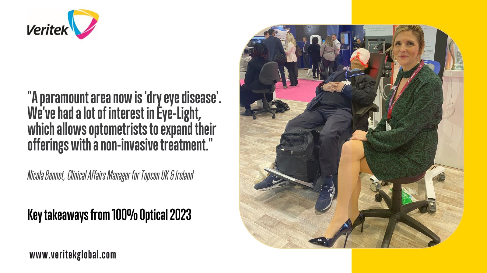 "A paramount area now is dry-eye disease. We've had a lot of interest in Eye-Light" Nicola Bennet, Topcon UK & Ireland | 100% Optical 2023 | Veritek